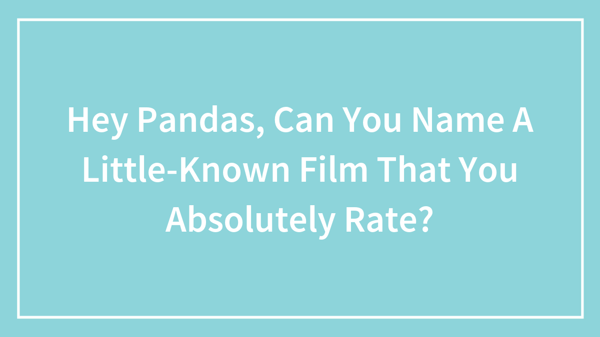 Hey Pandas, Can You Name A Little-Known Film That You Absolutely Rate? (Closed)