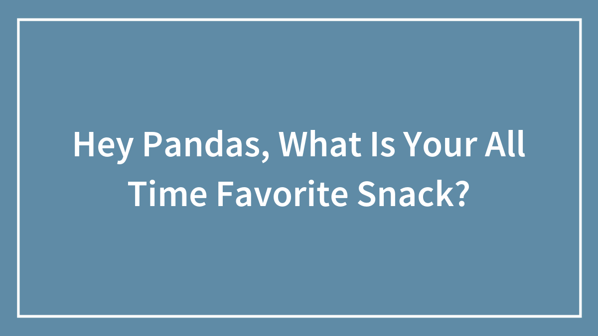 Hey Pandas, What Is Your All Time Favorite Snack? (Closed)