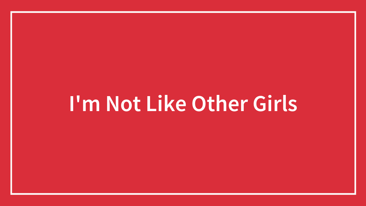 I’m Not Like Other Girls