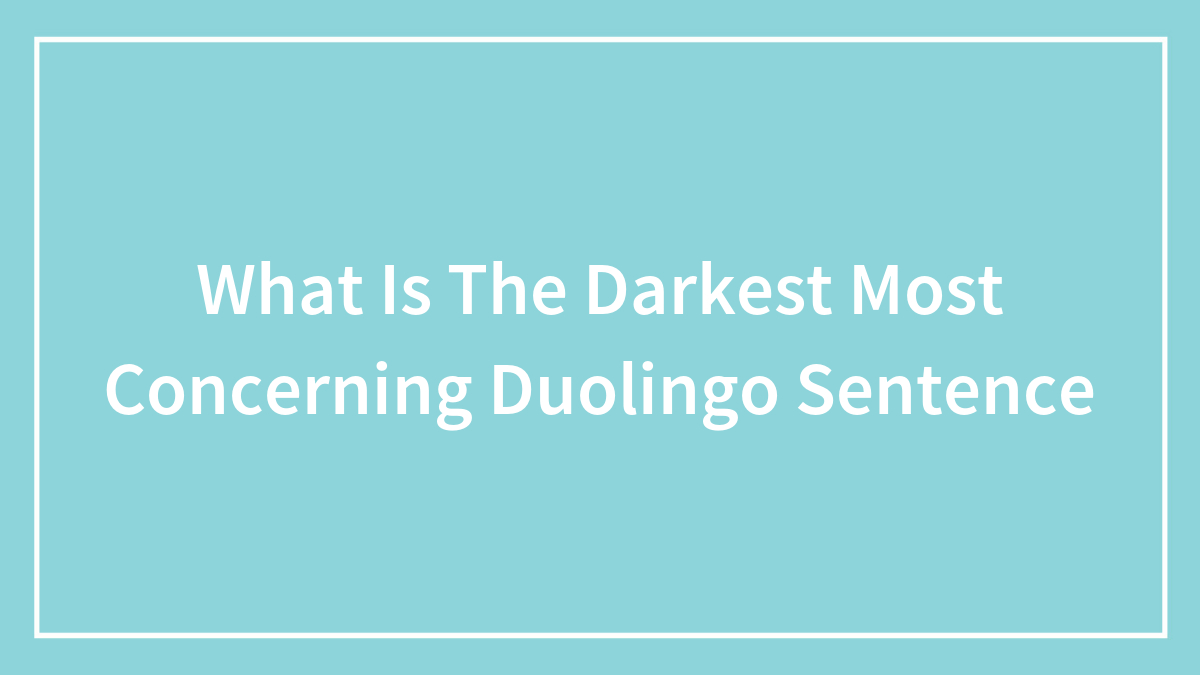 What Is The Darkest Most Concerning Duolingo Sentence