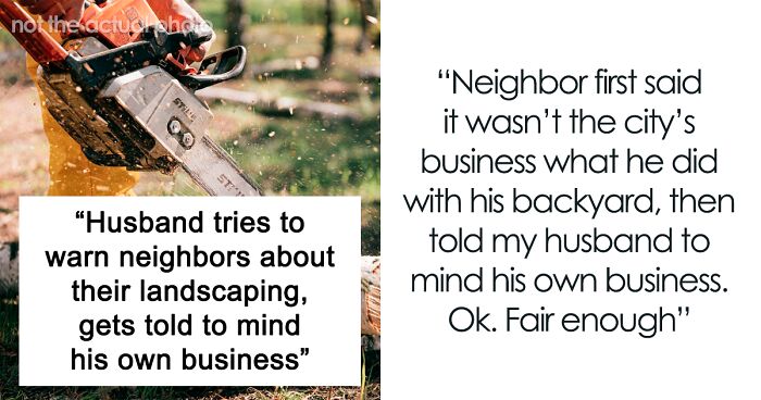 “Husband Tries To Warn Neighbors About Their Landscaping, Gets Told To Mind His Own Business”