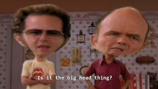 is-it-the-big-head-thing-65deaeb20dfa0.jpg