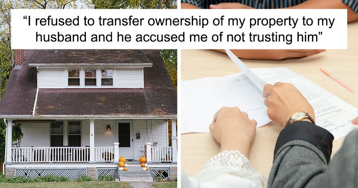 Hey Pandas, AITA For Refusing To Transfer Ownership Of My Property To My Husband?