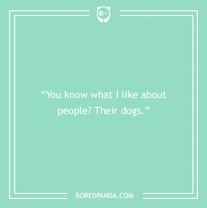 Sarcastic quote on a green background: "You know what I like about people? Their dogs."