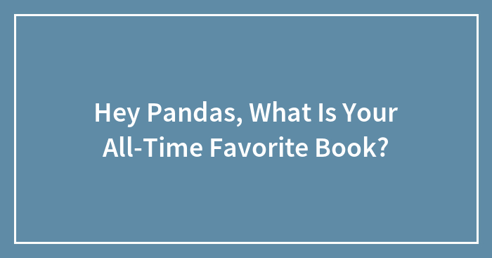 Hey Pandas, What Is Your All-Time Favorite Book?