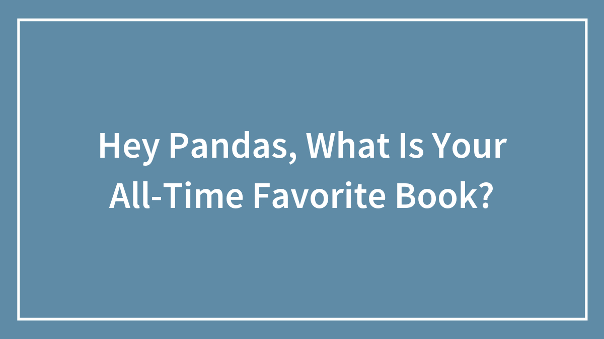 Hey Pandas, What Is Your All-Time Favorite Book? (Closed)