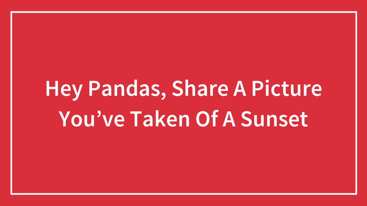 Hey Pandas, Share A Picture You’ve Taken Of A Sunset (Closed)