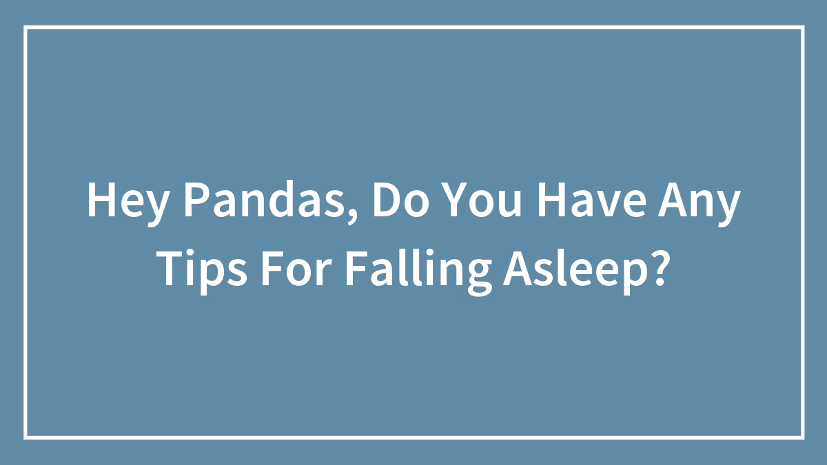 Hey Pandas, Do You Have Any Tips For Falling Asleep? (Closed)