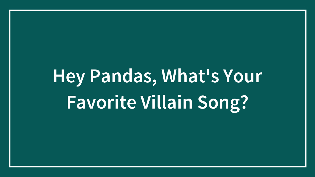 Hey Pandas, What’s Your Favorite Villain Song? (Closed)