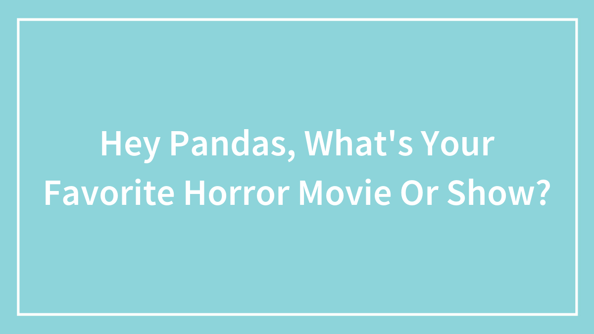 Hey Pandas, What’s Your Favorite Horror Movie Or Show? (Closed)