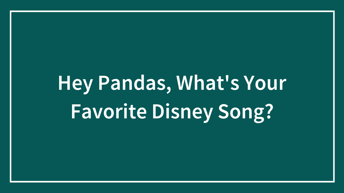 Hey Pandas, What’s Your Favorite Disney Song? (Closed)
