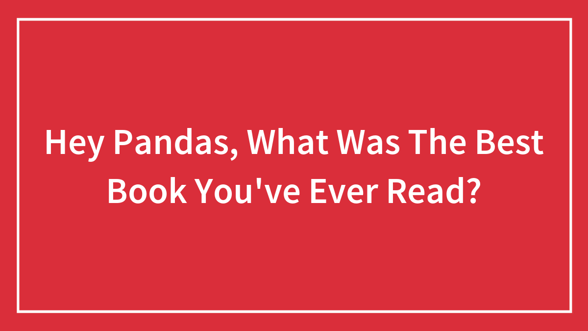 Hey Pandas, What Was The Best Book You’ve Ever Read? (Closed)