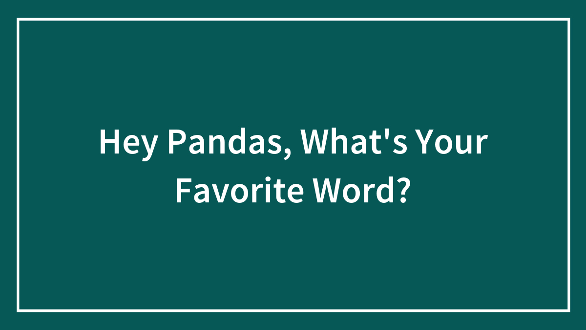 Hey Pandas, What’s Your Favorite Word? (Closed)