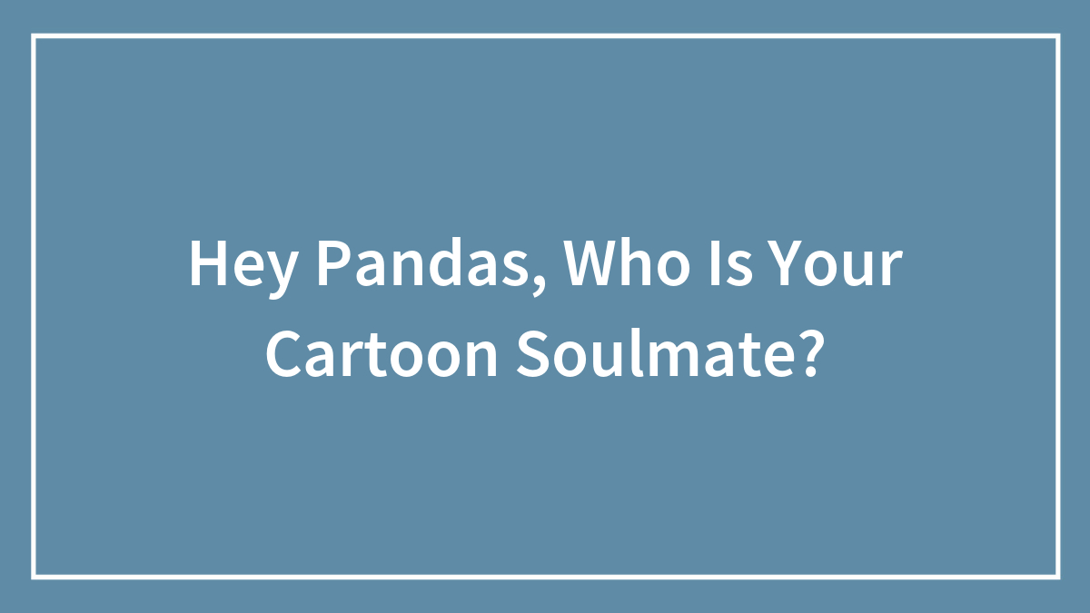 Hey Pandas, Who Is Your Cartoon Soulmate?