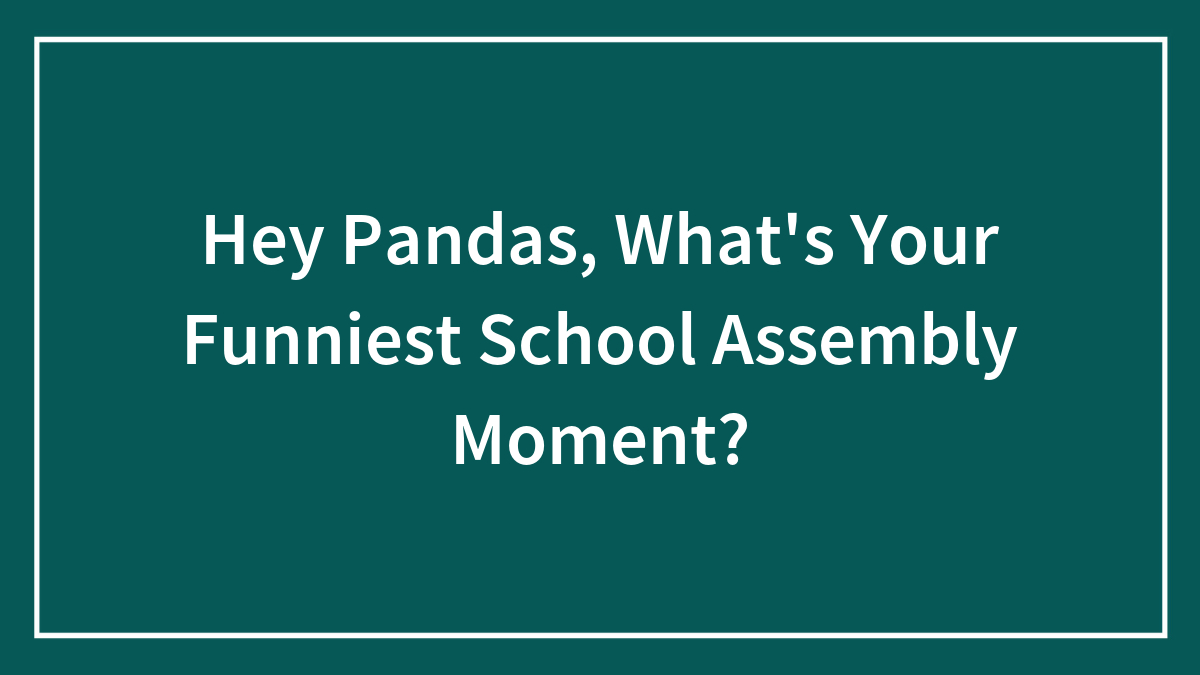 Hey Pandas, What’s Your Funniest School Assembly Moment? (Closed)