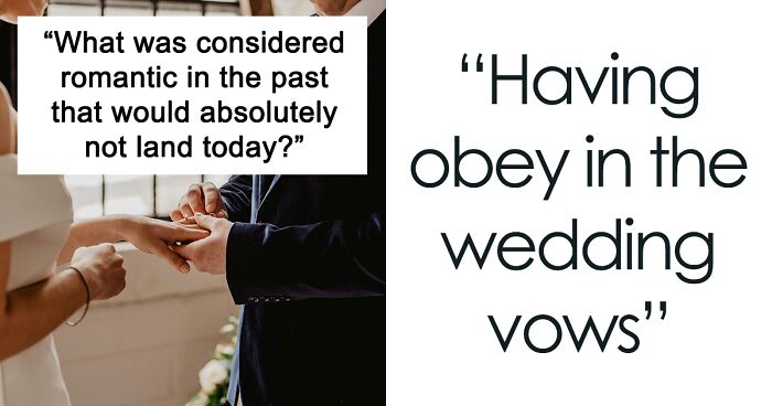 34 Behaviors That Creep People Out Now But Once Were Considered Romantic, As Pointed Out Online