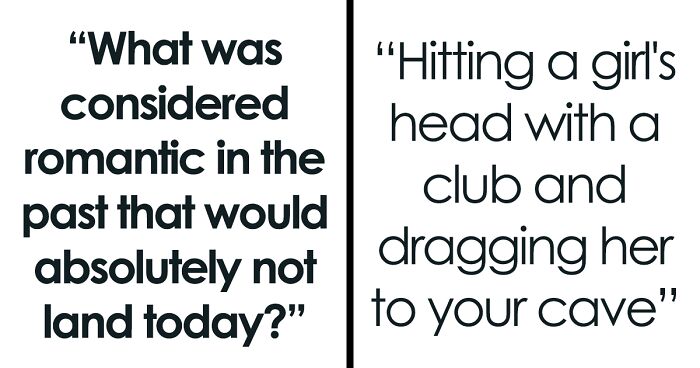 34 Behaviors That Creep People Out Now But Once Were Considered Romantic, As Pointed Out Online