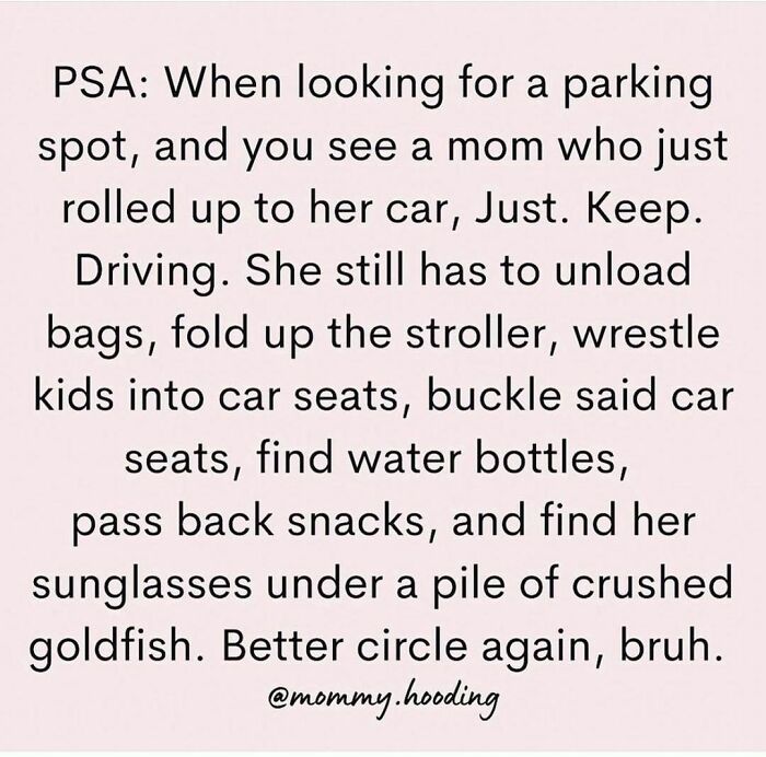 The Other Day, As I Was In The Process Of Trying To Put All Three Kids In The Car, Someone Beeped At Me Because They Wanted My Space. You’d Better Believe I Smiled, Waved, And Then Moved As Slowly As Humanly Possible.
.
this Gem Is From @mommy.hooding!