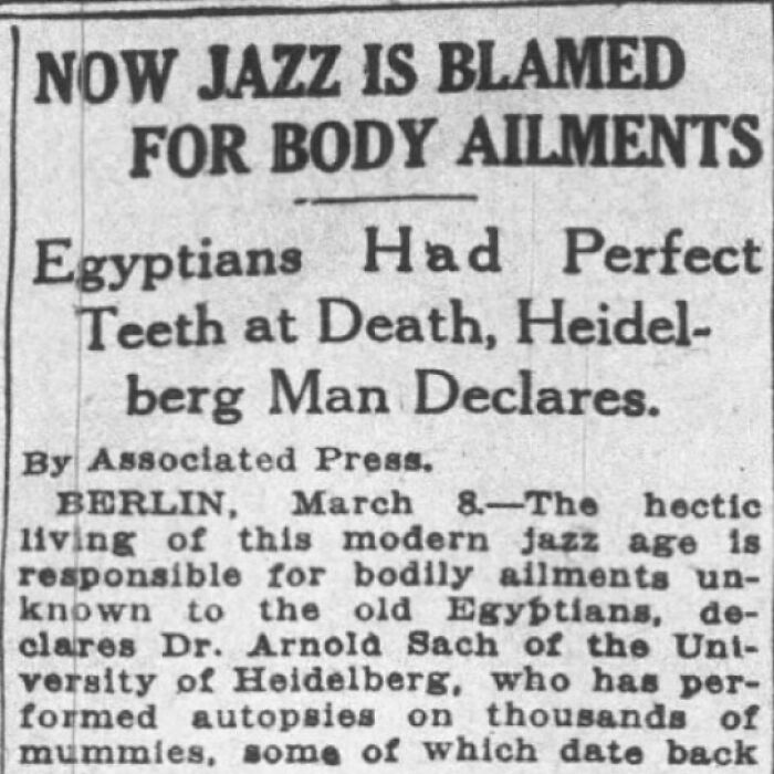 1927: Professor Blames Jazz For Decrease In Bodily Health After Performing Thousands Of Autopsies On Mummies. Yearns For The Good Old Days Of Ancient Egypt