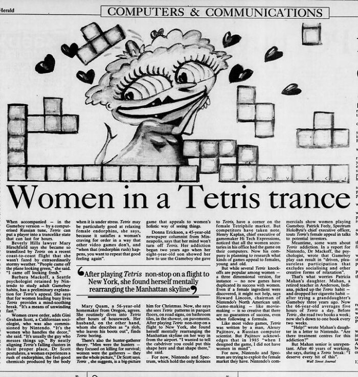 🗓 Last Week Marked 33 Years Since Tetris Was Released In The Us
“Some Warn That Tetris Addiction Among Women May Bring The Social Harm That Alarmists Have Warned Could Affect Children." (1994)
#gaming #gamer #ps #playstation #videogames #game #games #xbox #twitch #fortnite #pc #memes #pcgaming #gamers #gamingcommunity #youtube #xboxone #gta #nintendo #callofduty #streamer #pubg #follow #videogame #meme #esports #bhfyp #twitchstreamer #bhfyp