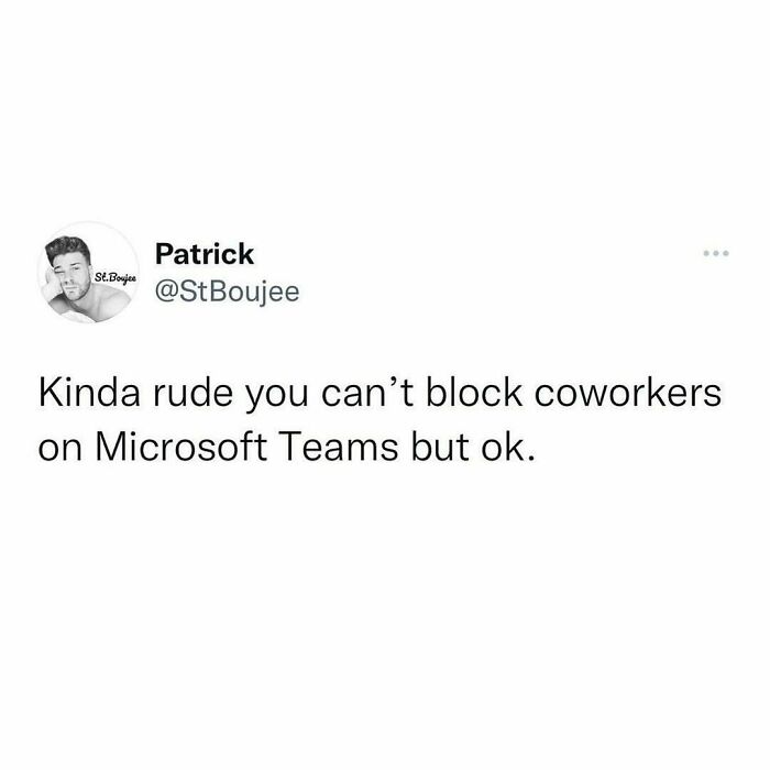 Everybody Has At Least One Coworker They Would Love To Block
@st.boujee
.
.
.
.
.
.
#work #workmemes #corporatememes #teams #microsoftteams #wfh