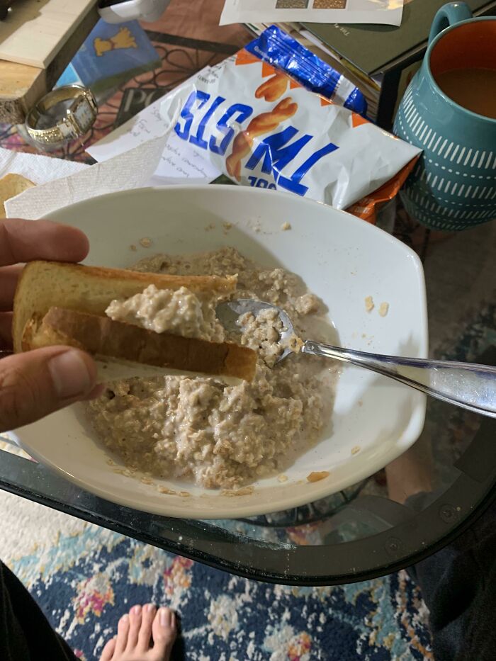 My Wife Says This Is Crazy To Eat Oatmeal On Top Of Buttered Toast. Internet I Know You Got My Back