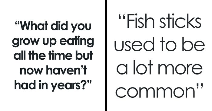 “What Did You Grow Up Eating All The Time But Now Haven’t Had In Years?” (91 Answers)