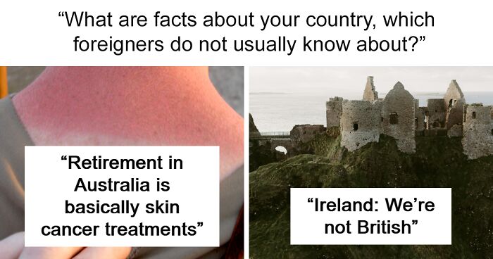 “What Are Facts About Your Country, Which Foreigners Do Not Usually Know About?” (40 Answers)