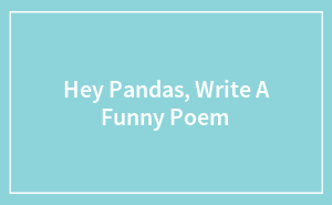 Hey Pandas, Write A Funny Poem
