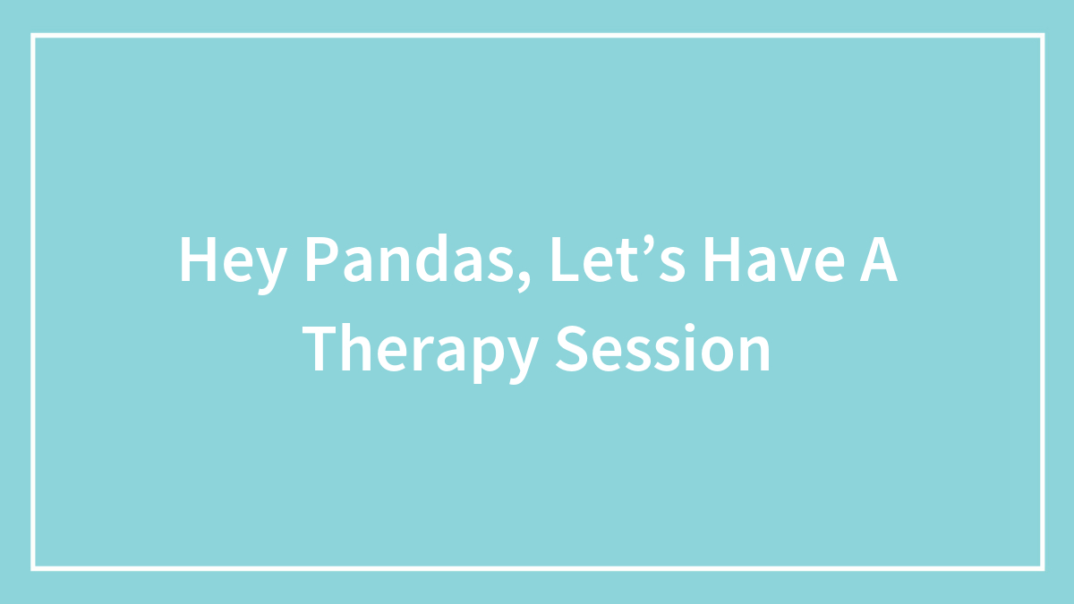 Hey Pandas, Let’s Have A Therapy Session
