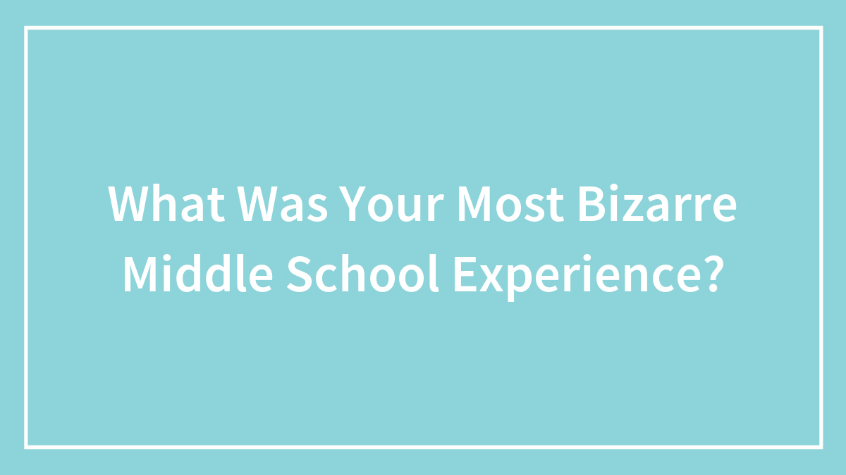 What Was Your Most Bizarre Middle School Experience?