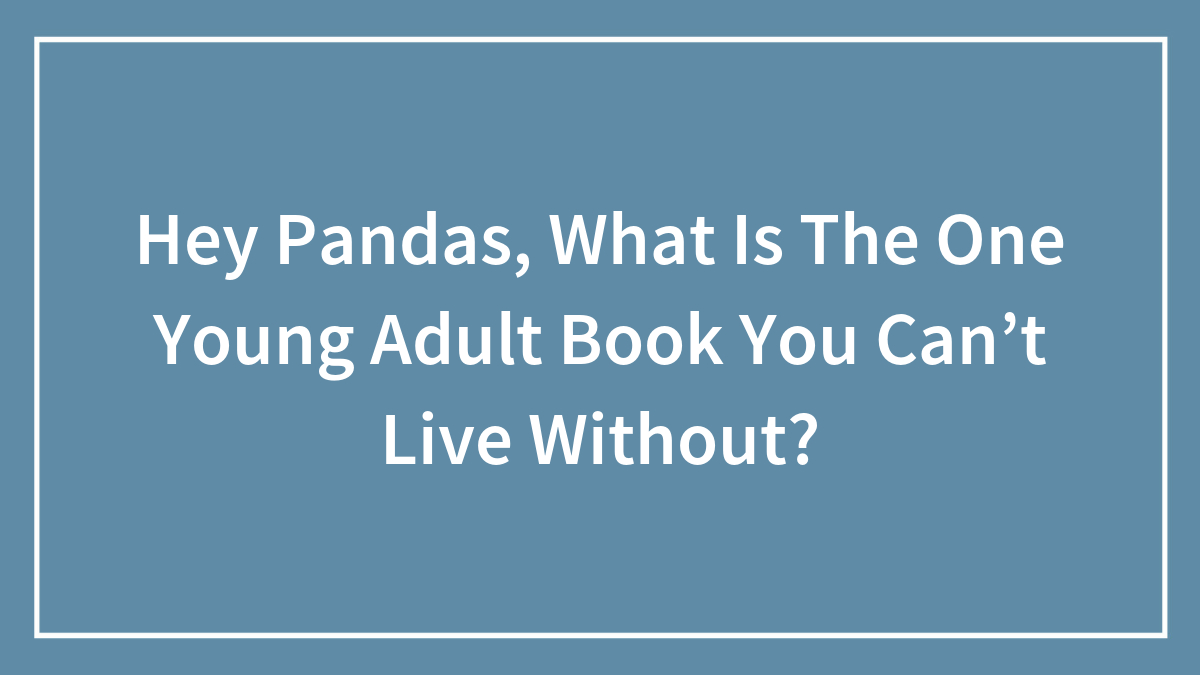Hey Pandas, What Is The One Young Adult Book You Can’t Live Without? (Closed)
