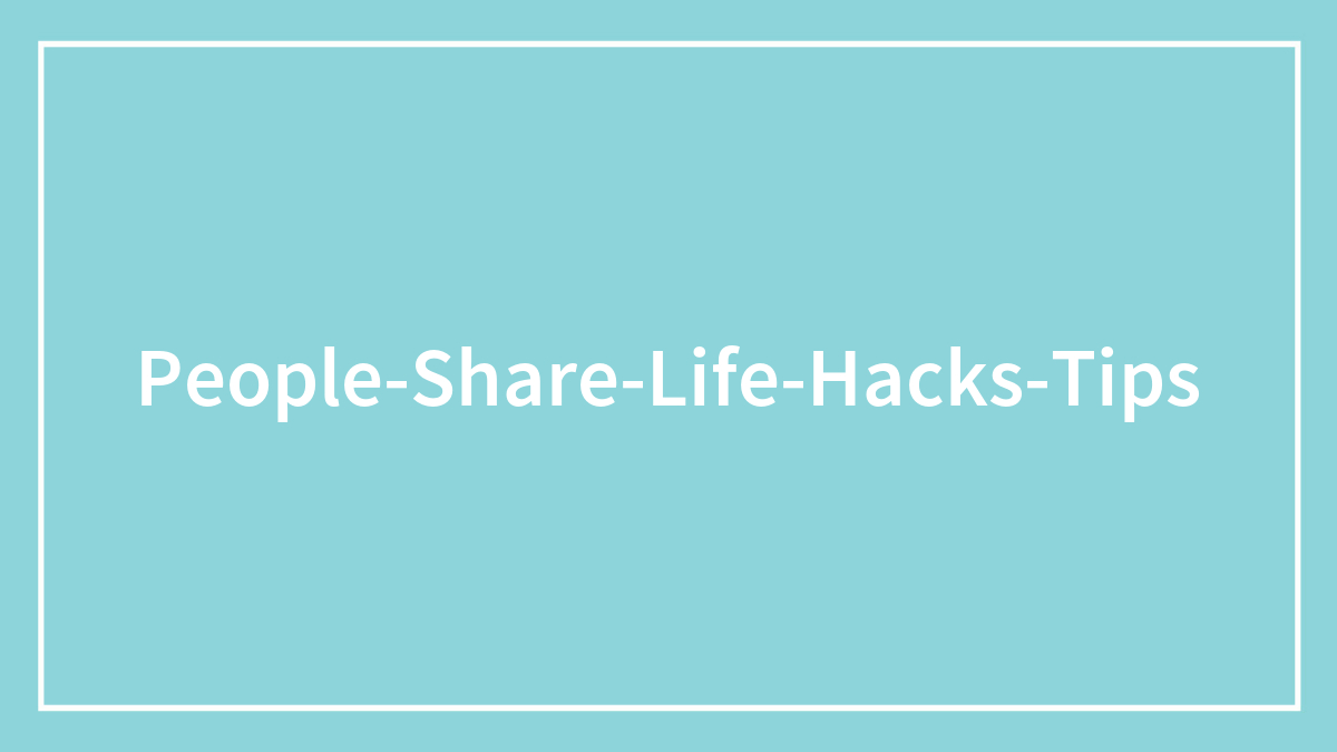 “Park In Front Of A Bank”: 30 People Share Their Best Life Hacks