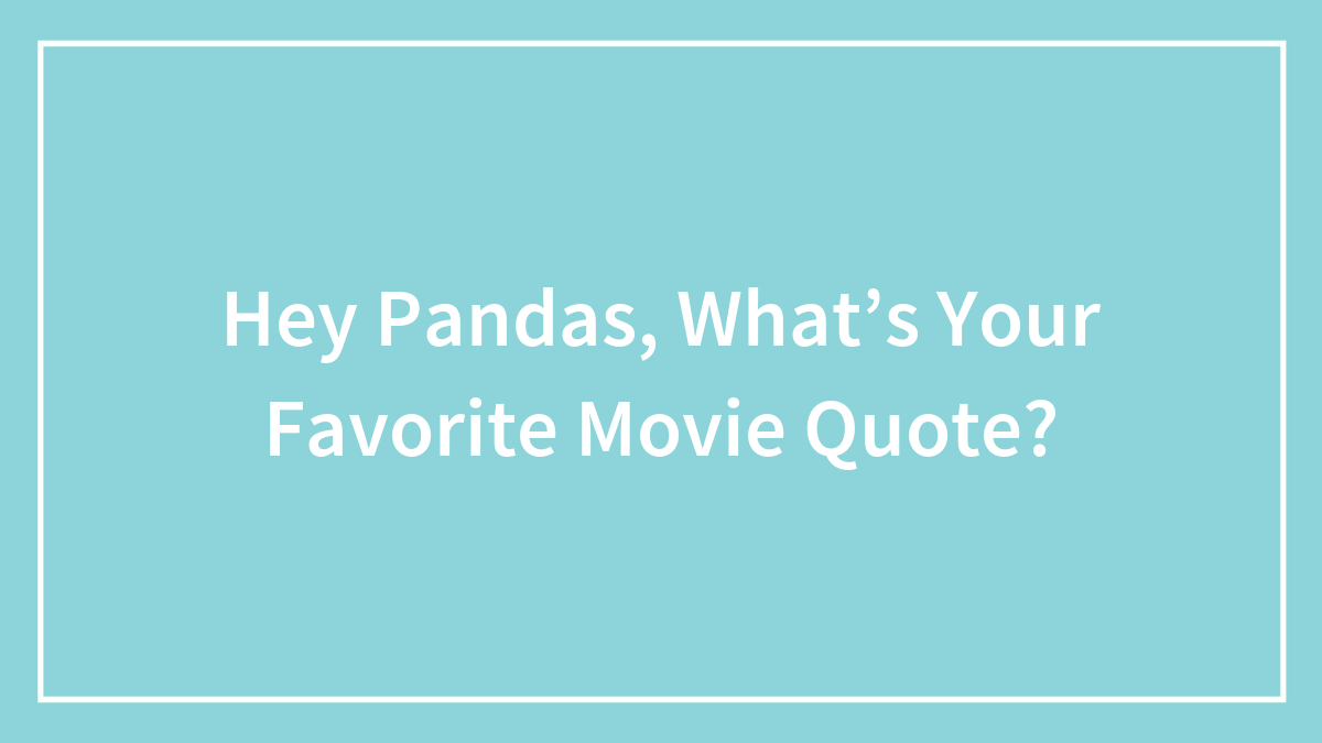 Hey Pandas, What’s Your Favorite Movie Quote?
