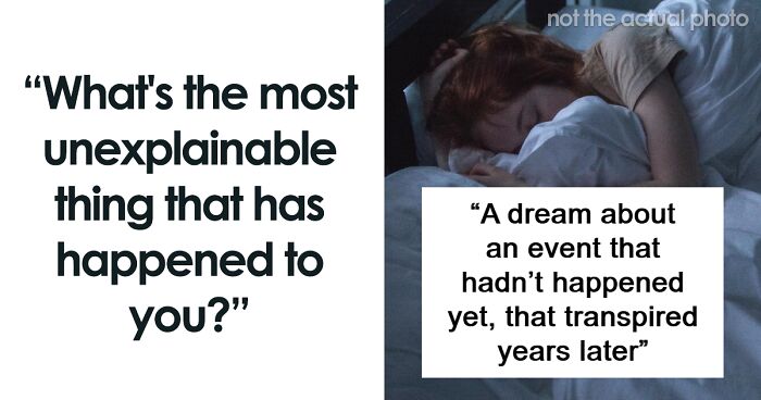 “What’s The Most Unexplainable Thing That Has Happened To You?” (62 Answers)