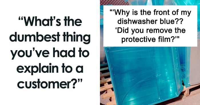“Retail Workers, What’s The Dumbest Thing You’ve Had To Explain To A Customer?” (45 Stories)