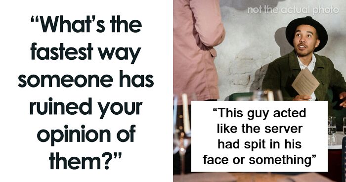 “What’s The Fastest Way Someone Has Ruined Your Opinion Of Them?” (35 Answers)