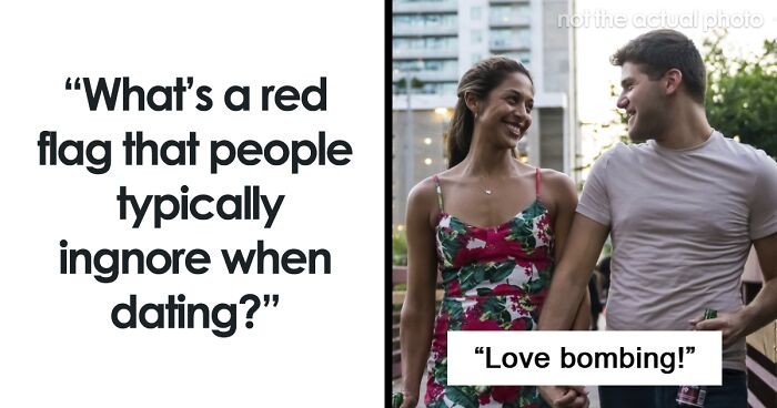 “What’s A Red Flag That People Typically Ignore When Dating?” (50 Answers)