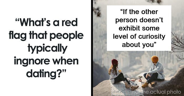 “What’s A Red Flag That People Typically Ignore When Dating?” (50 Answers)