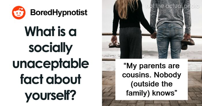 “What Is A Socially Unacceptable Fact About Yourself?” (50 Answers)