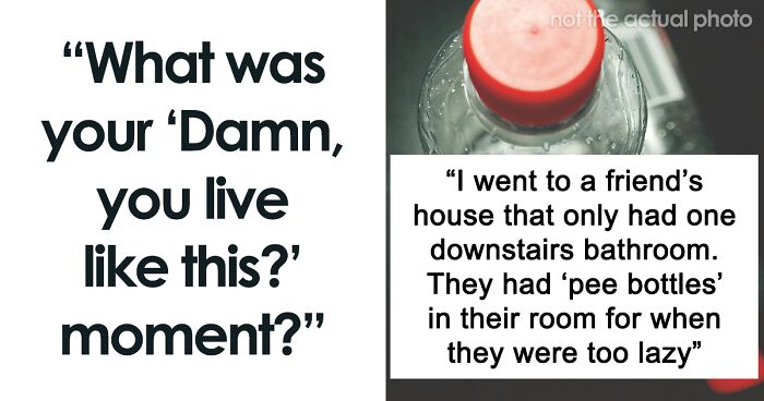 55 People Share Wild And Traumatizing “Damn, You Live Like This?” Moments