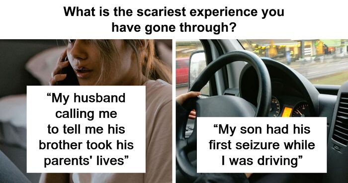 “What Is The Scariest Experience You Have Gone Through?” (77 Answers)