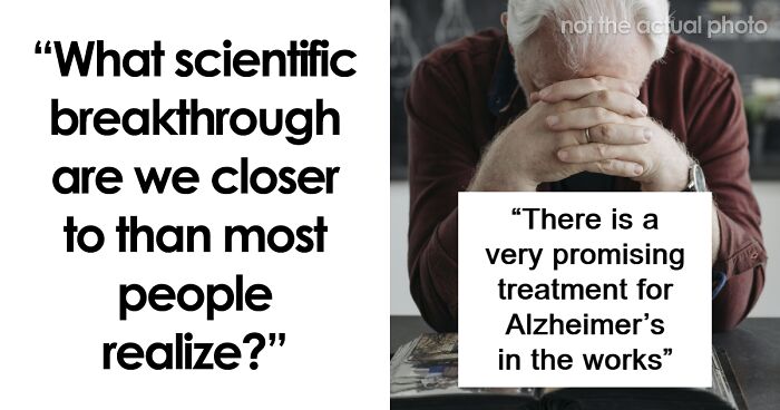 44 Scientific Breakthroughs We Are Closer To Than We Realize