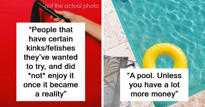 42 Things People Think They Want That Often Turn Out To Be Disappointing