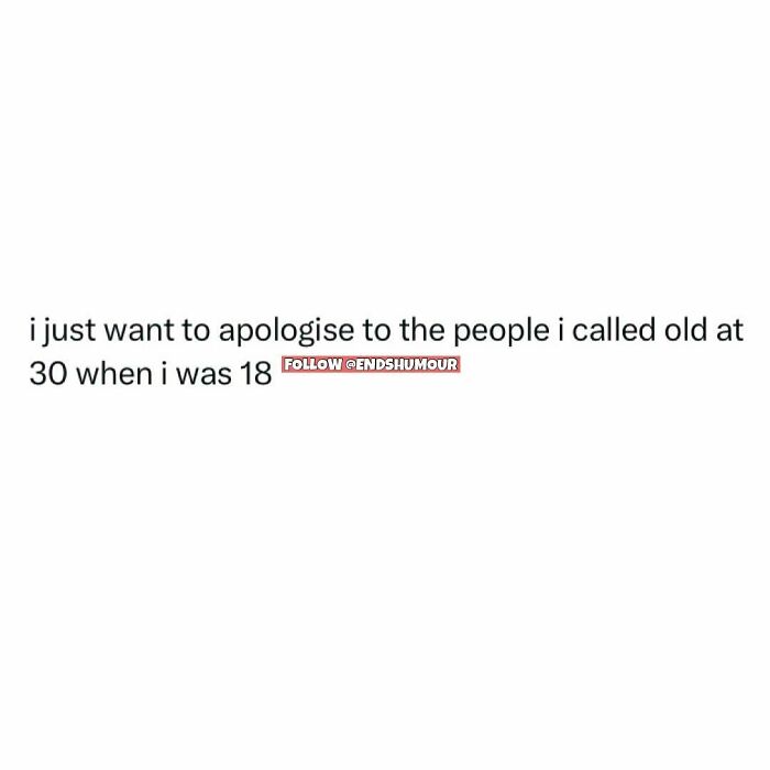 Text screenshot humor about adulting apologizing for calling people old at 30 when younger, relatable adulting moment.