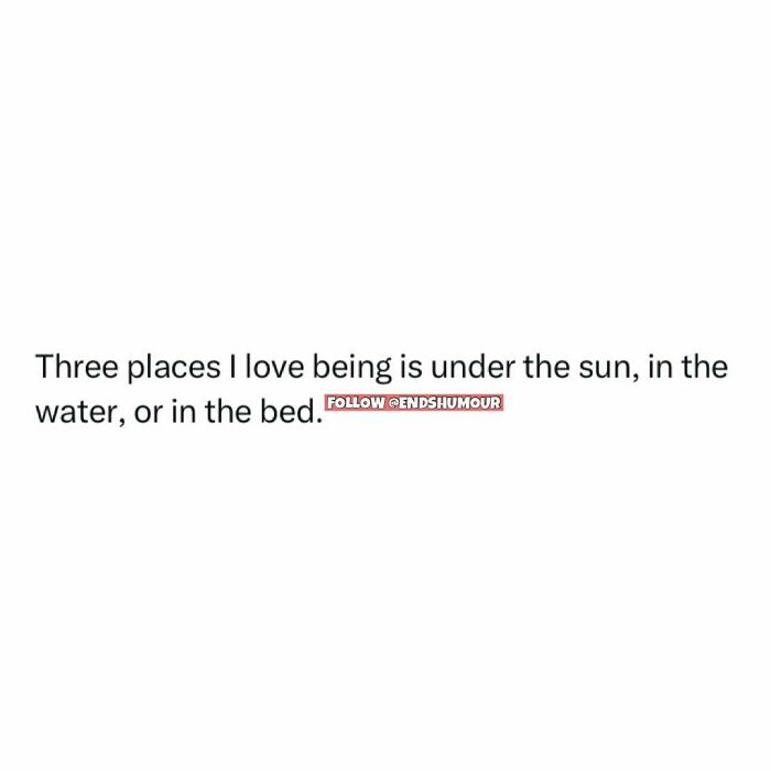 Text screenshot saying three favorite places to be: under the sun, in the water, or in bed, highlighting humor in adulting.