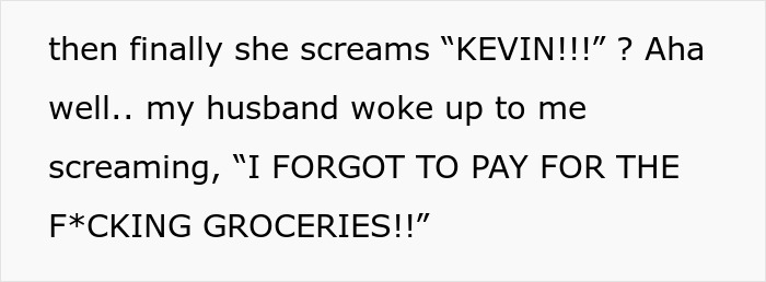 Woman Shakes Husband Awake In Panic After Realizing They Forgot To Pay For $300 Worth Of Groceries Woman Shakes Husband Awake In Panic After Realizing They Forgot To Pay For $300 Worth Of Groceries