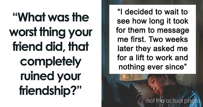 45 People Share The One Thing That Ended Their Very Close Friendship With Someone