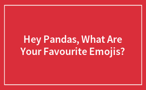 Hey Pandas, What Are Your Favourite Emojis?