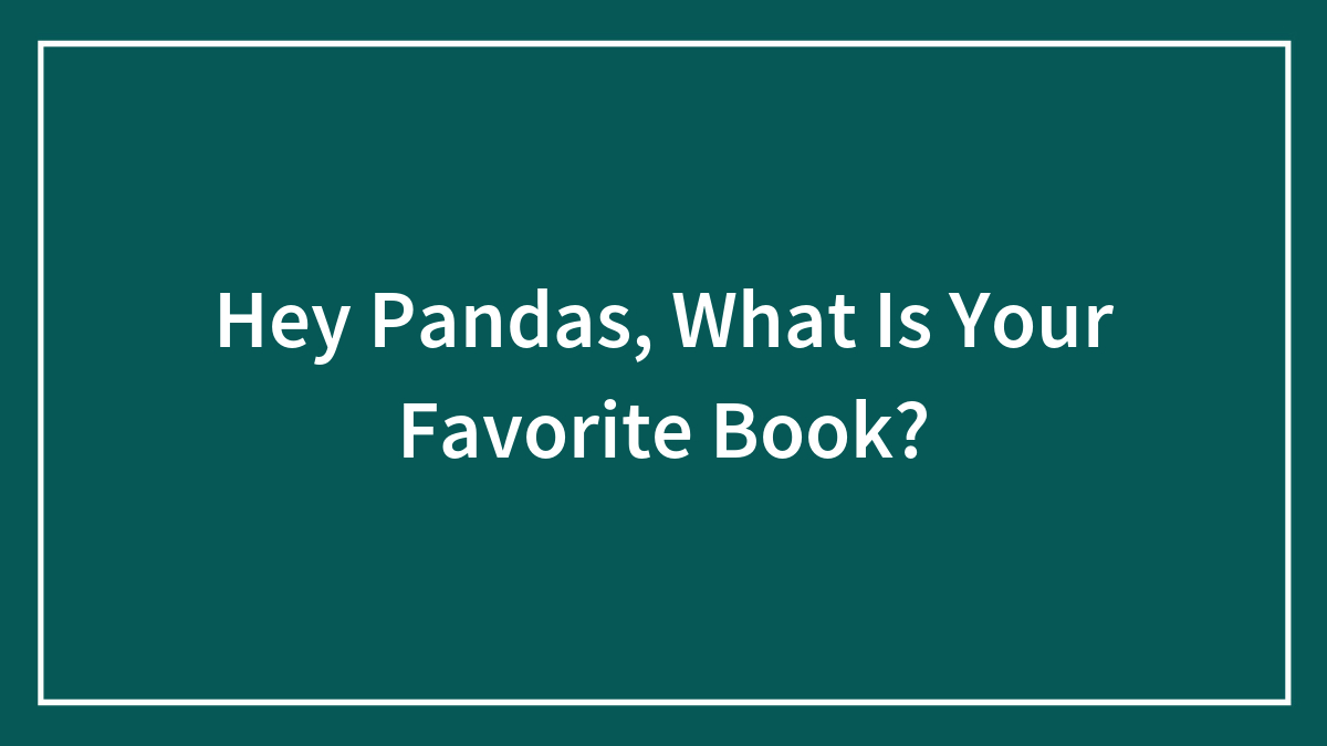 Hey Pandas, What Is Your Favorite Book? (Closed)